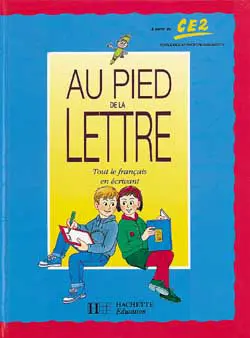 Au pied de la lettre : tout le français en écrivant, à partir du CE2
