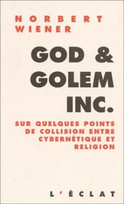 God and golem Inc. : sur quelques points de collision entre cybernétique et religion