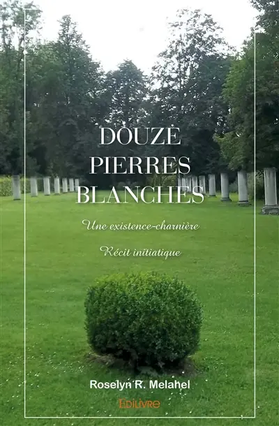 Douze pierres blanches : une existence-charnière : récit initiatique