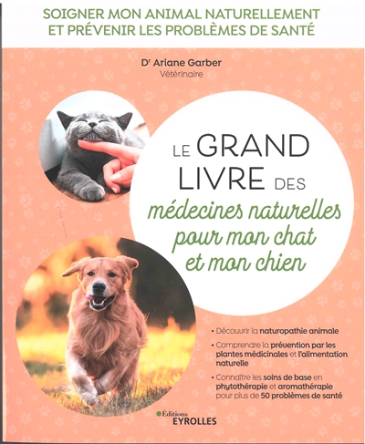 Le grand livre des médecines naturelles pour mon chat et mon chien : soigner mon animal grâce à la naturopathie, la phytothérapie et l'aromathérapie