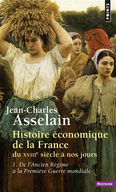 Histoire économique de la France : du XVIIIe siècle à nos jours. Vol. 1. De l'Ancien Régime à la Première Guerre mondiale