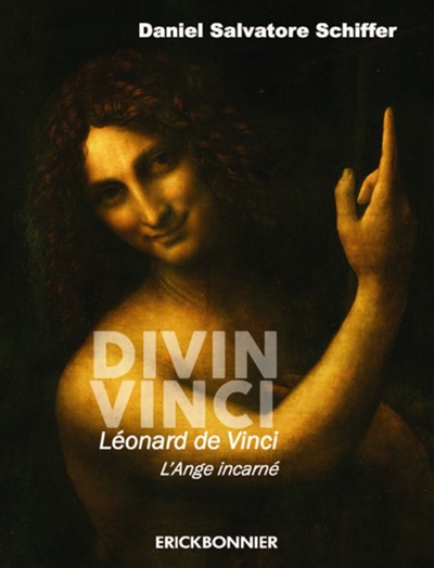 Divin Vinci : Léonard de Vinci, l'ange incarné : un triptyque biographique, philosophique et artistique