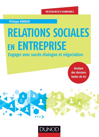 Relations sociales en entreprise : engager avec succès dialogue et négociation : analyse des derniers textes de loi