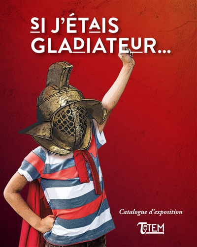 Si j'étais gladiateur... : catalogue d'exposition