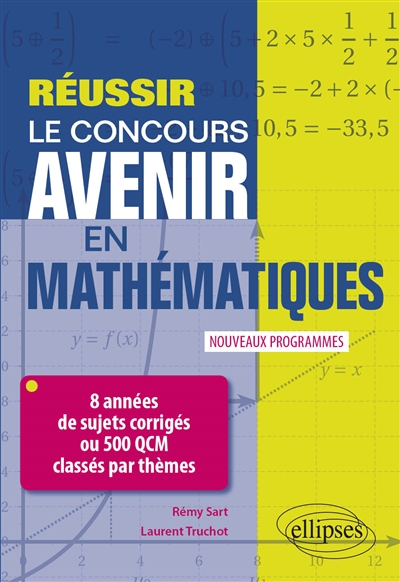 Réussir le concours Avenir en mathématiques : 8 années de sujets corrigés ou 500 QCM classés par thèmes : nouveaux programmes
