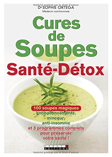 Cures de soupes santé-détox : 100 soupes magiques antiballonnements, minceur, anti-insomnie et 3 programmes complets pour préserver votre santé !