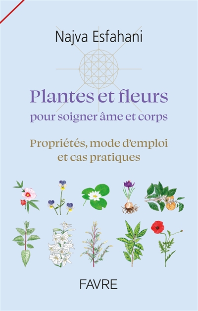 Plantes et fleurs pour soigner âme et corps : propriétés, mode d'emploi et cas pratiques - Najva Esfahani