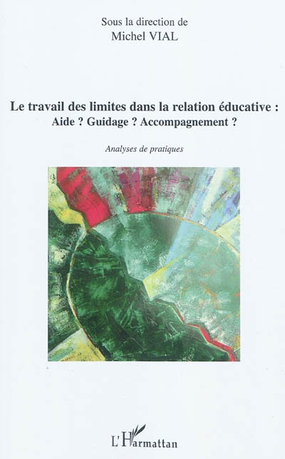 Le travail des limites dans la relation éducative : aide ? Guidage ? Accompagnement ? : analyses de pratiques