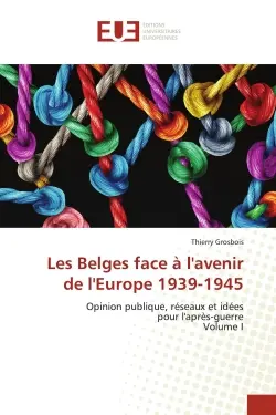 Les Belges face à l'avenir de l'Europe 1939-1945