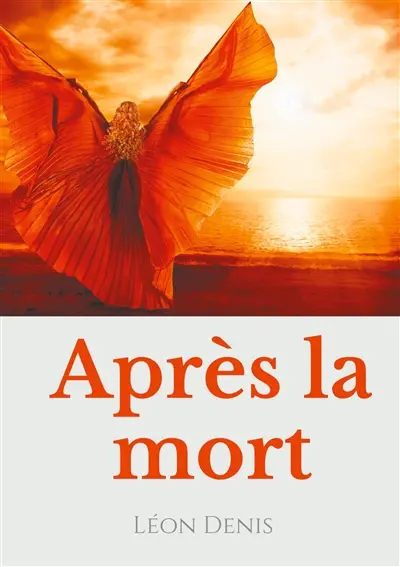 Après la mort : Petit précis de spiritisme sur la réincarnation et les apparitions d'esprits à l'usage des médiums et des curieux des manifestations spirites