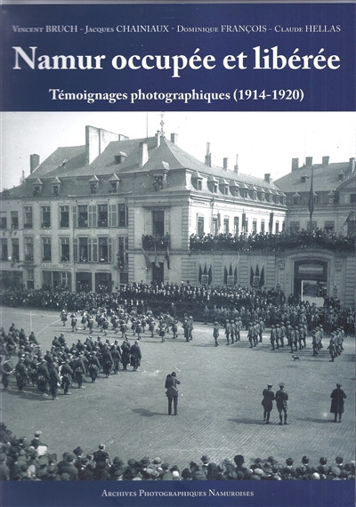 Namur occupée et libérée : témoignages photographiques : 1914-1920