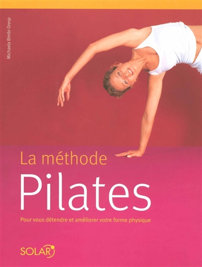 La méthode Pilates : les exercices originaux pour tous les niveaux, avec une planche d'exercices détachable