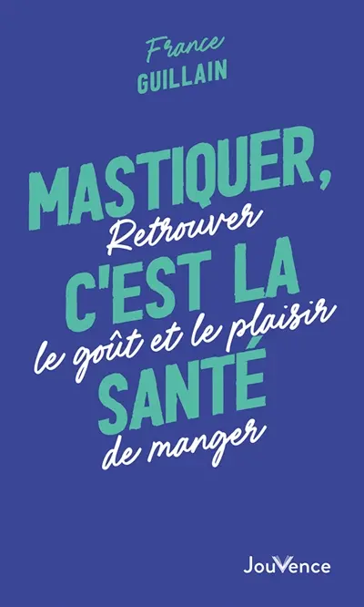 Mastiquer, c'est la santé : retrouver le goût et le plaisir de manger