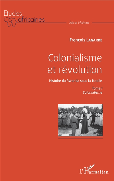 Colonialisme et révolution : histoire du Rwanda sous la tutelle. Vol. 1. Colonialisme