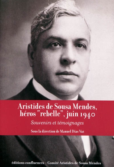 Aristides de Sousa Mendes, héros rebelle, juin 1940 : souvenirs et témoignages