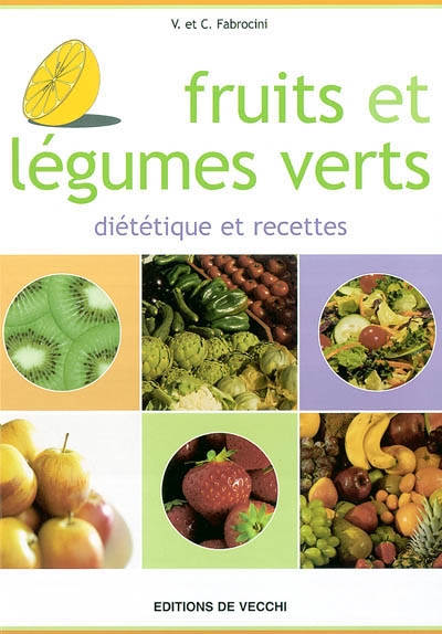 Fruits et légumes verts : diététique et recettes