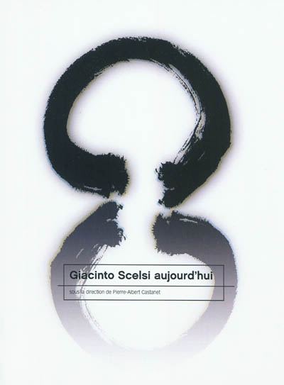 Giacinto Scelsi aujourd'hui : actes des journées européennes d'études musicales consacrées à Giacinto Scelsi (1905-1988), Paris, Cdmc, 12-18 janvier 2005