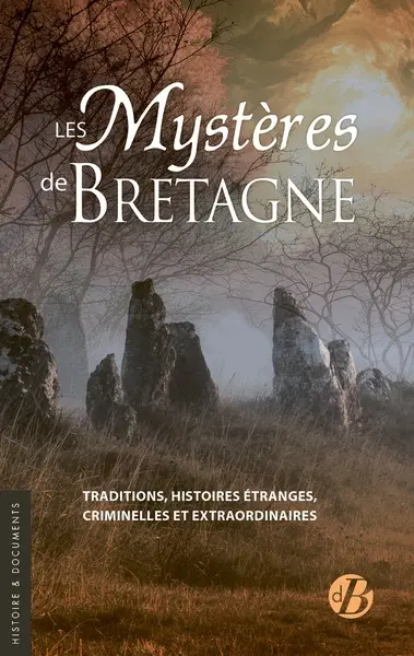 Les mystères de Bretagne : traditions, histoires étranges, criminelles et extraordinaires