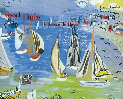 Raoul Dufy, le fiancé du Havre