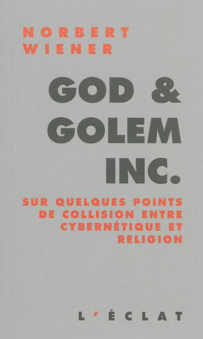 God and golem Inc. : sur quelques points de collision entre cybernétique et religion