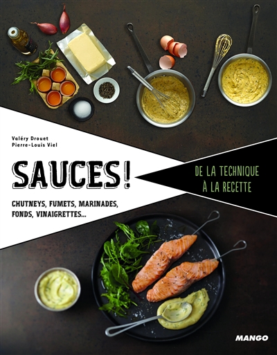Sauces ! : chutneys, fumets, marinades, fonds, vinaigrettes...
