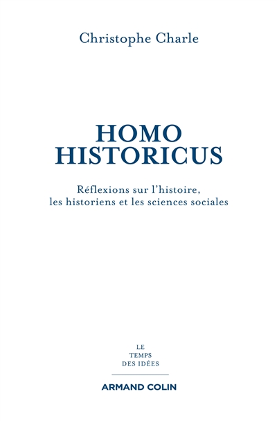 Homo historicus : réflexions sur l'histoire, les historiens et les sciences sociales
