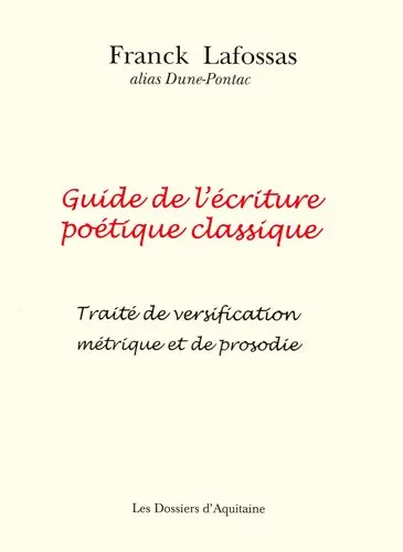 Guide de l'écriture poétique classique (pratique, illustré de nombreux exemples) : traité de versification métrique et de prosodie