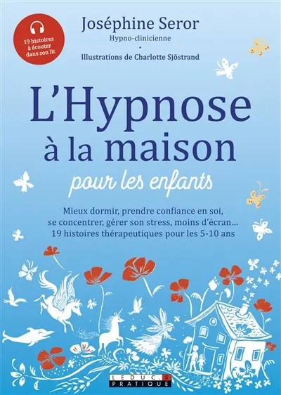 L'hypnose à la maison pour les enfants : mieux dormir, prendre confiance en soi, se cocnentrer, gérer son stress, moins d'écran... : 19 histoires thérapeutiques pour les 5-10 ans