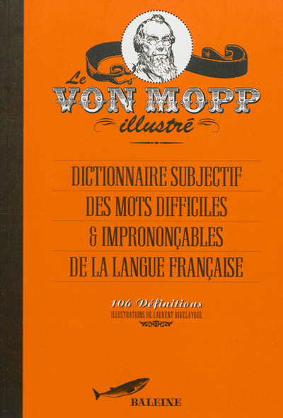 Le Von Mopp illustré : dictionnaire subjectif des mots difficiles & imprononçables de la langue française : 106 définitions