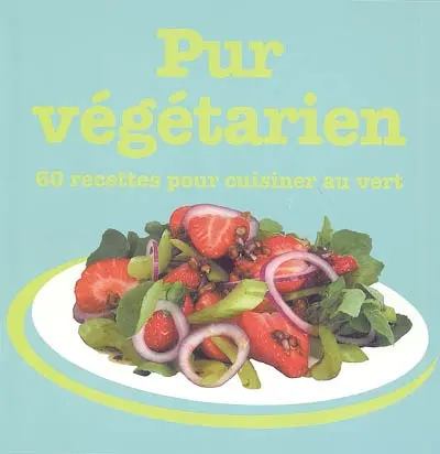 Pur végétarien : 60 recettes pour cuisiner au vert