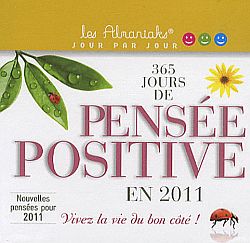 365 jours de pensée positive en 2011 : vivez la vie du bon côté !