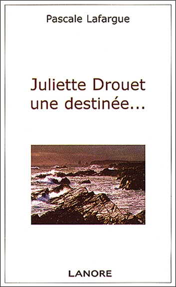 Juliette Drouet une destinée...