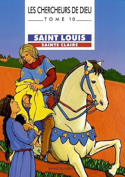 Les chercheurs de Dieu. Vol. 10. Saint Louis. Sainte Claire