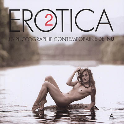 Erotica : la photographie contemporaine de nu. Vol. 2. Erotica : the nude in contemporary photography. Vol. 2