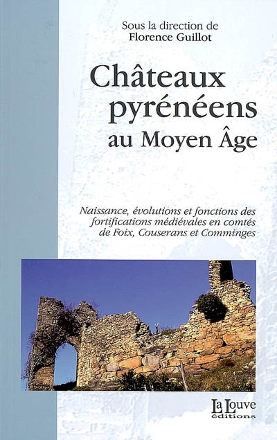 châteaux pyrénéens au moyen age : naissance, évolutions et fonctions des fortifications médiévales en comtés de foix, couserans et comminges