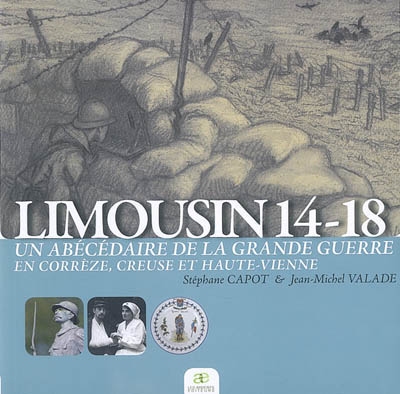 Limousin 14-18 : un abécédaire de la Grande Guerre en Corrèze, Creuse et Haute-Vienne