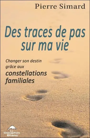 Des traces de pas sur ma vie : Changer son destin grâce aux constellations familiales Des traces de pas sur ma vie : Changer son destin grâce aux constellations familiales