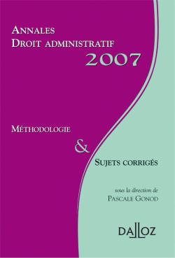 Annales droit administratif 2007 : méthodologie & sujets corrigés