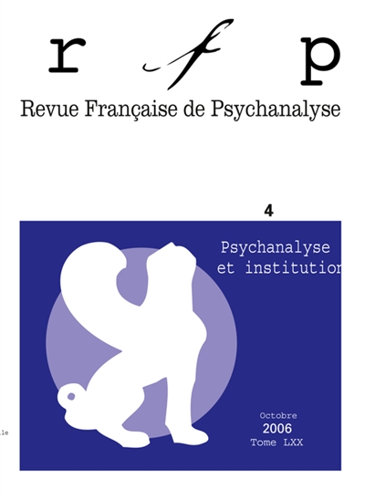 Revue française de psychanalyse, n° 4 (2006). Psychanalyse et institutions