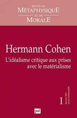 Revue de métaphysique et de morale, n° 1 (2011). Hermann Cohen : l'idéalisme critique aux prises avec le matérialisme