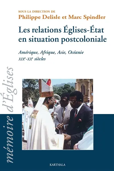 Les relations Eglises-Etat en situation postcoloniale : Amérique, Afrique, Asie, Océanie, XIXe-XXe siècles : actes de la 20e session du CREDIC (Chevilly-Larue, 27-30 août 2002)