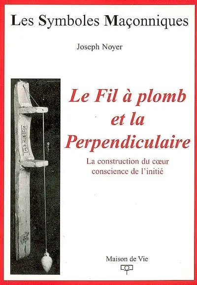 Le fil à plomb et la perpendiculaire : la construction du coeur conscience de l'initié
