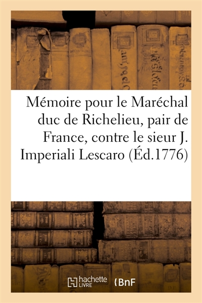 Mémoire pour le Maréchal duc de Richelieu, pair de France, contre le sieur Joseph Imperiali Lescaro : se disant député du magistrat des conservateurs de la marine à Gênes