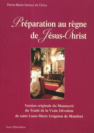 Préparation au règne de Jésus-Christ : version originale du Traité de la vraie dévotion par saint Louis-Marie Grignion de Montfort