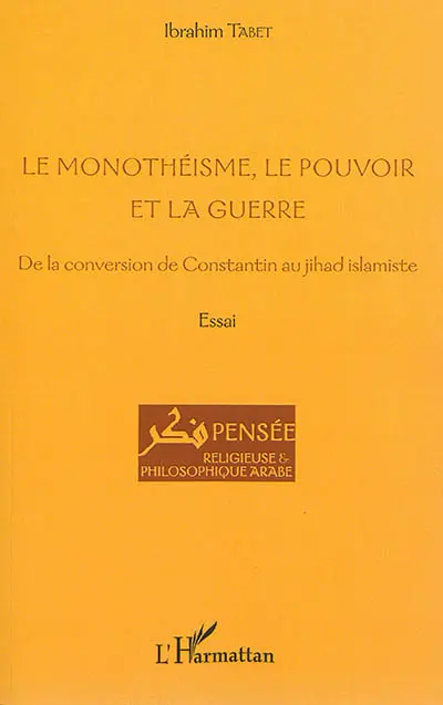 Le monothéisme, le pouvoir et la guerre : de la conversion de Constantin au jihad islamiste : essai