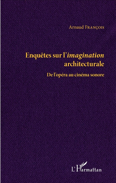 Enquêtes sur l'imagination architecturale : de l'opéra au cinéma sonore