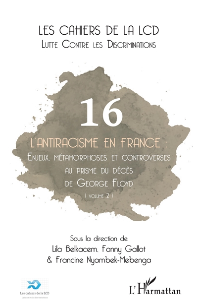 Cahiers de la LCD (Les), n° 16. L'antiracisme en France : enjeux, métamorphoses et controverses au prisme du décès de George Floyd (volume 2)
