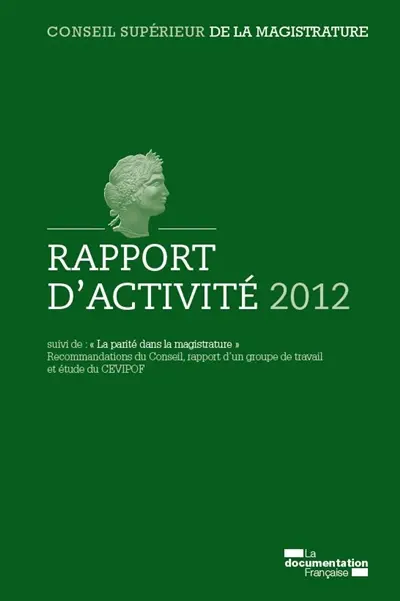 Rapport d'activité 2012 du Conseil supérieur de la magistrature. La parité dans la magistrature : recommandations du Conseil, rapport d'un groupe de travail et étude du CEVIPOF