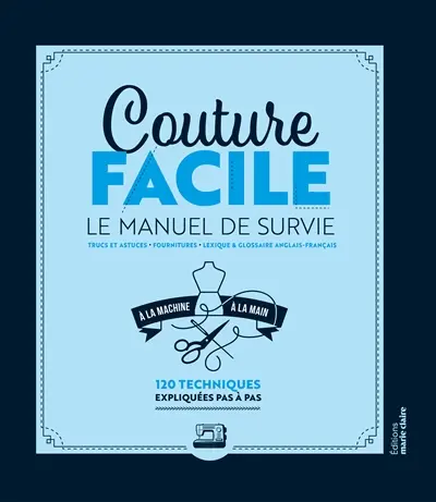 Couture facile : le manuel de survie : à la main et la machine, 120 techniques expliquées pas à pas