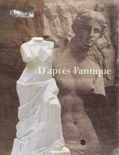 D'après l'antique : exposition, Paris, Musée du Louvre, 16 oct. 2000-15 janv. 2001